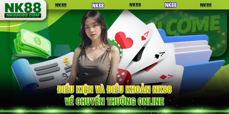 Điều kiện và điều khoản NK88 về chuyển thưởng online