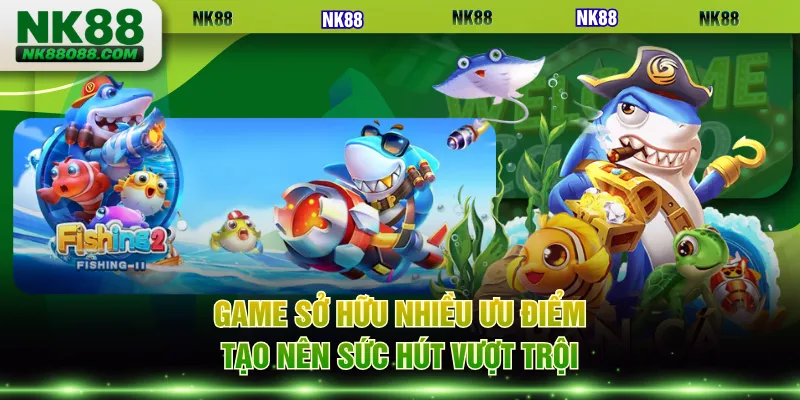 Game sở hữu nhiều ưu điểm tạo nên sức hút vượt trội