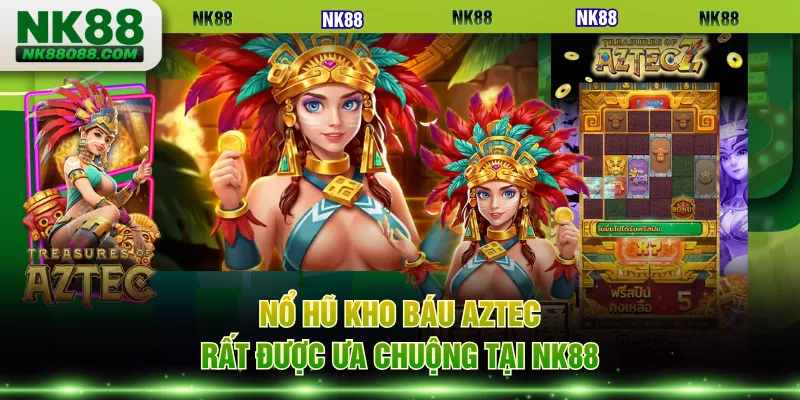 Nổ hũ kho báu Aztec rất được ưa chuộng tại NK88